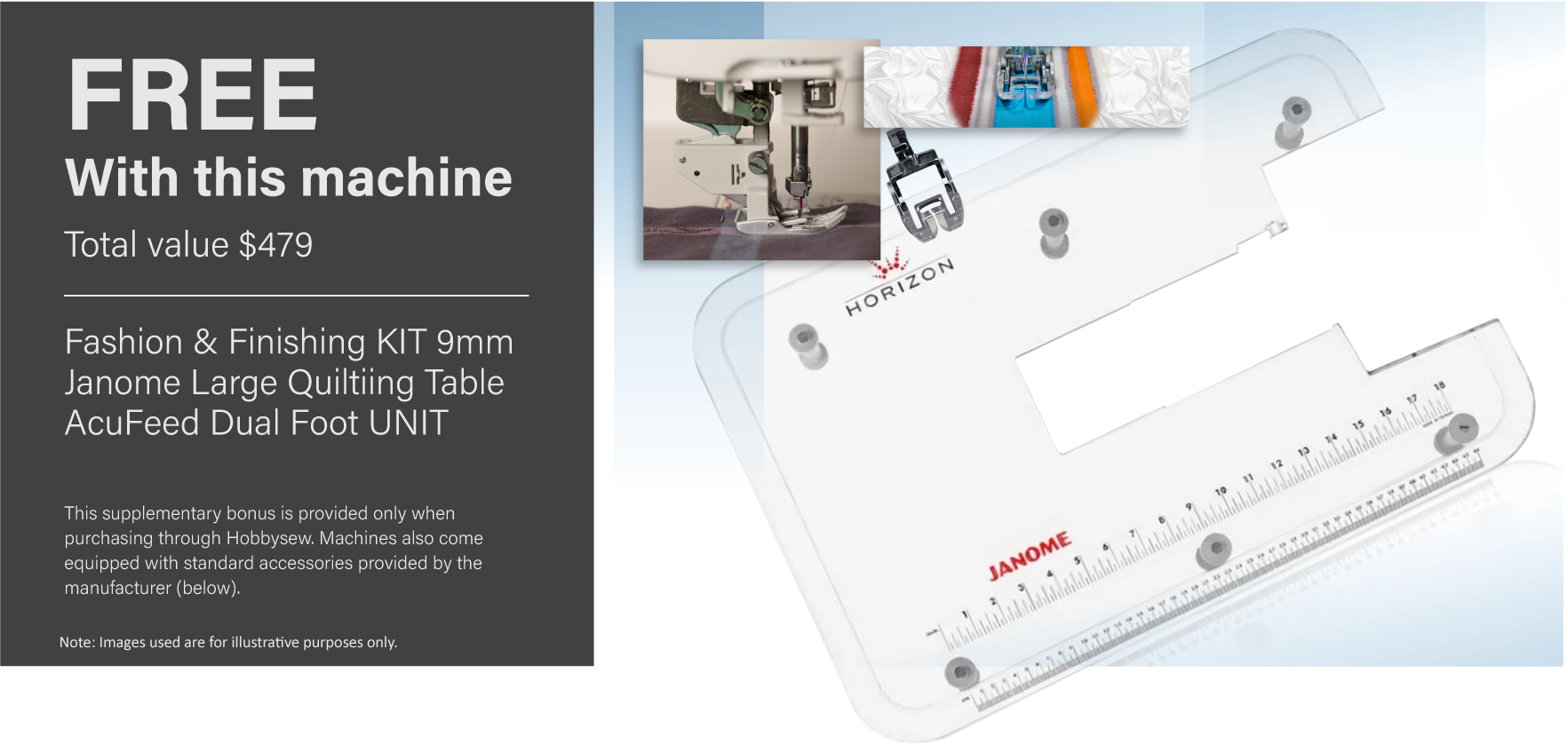 Bonus Fashion & Finishing KIT 9mm, Large Quiltiing Table and AcuFeed Dual Foot UNIT BONUS VALUE $479